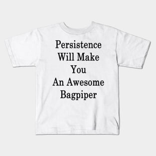 Persistence Will Make You An Awesome Bagpiper Kids T-Shirt